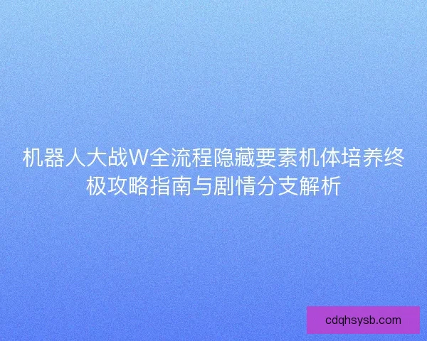 机器人大战W全流程隐藏要素机体培养终极攻略指南与剧情分支解析